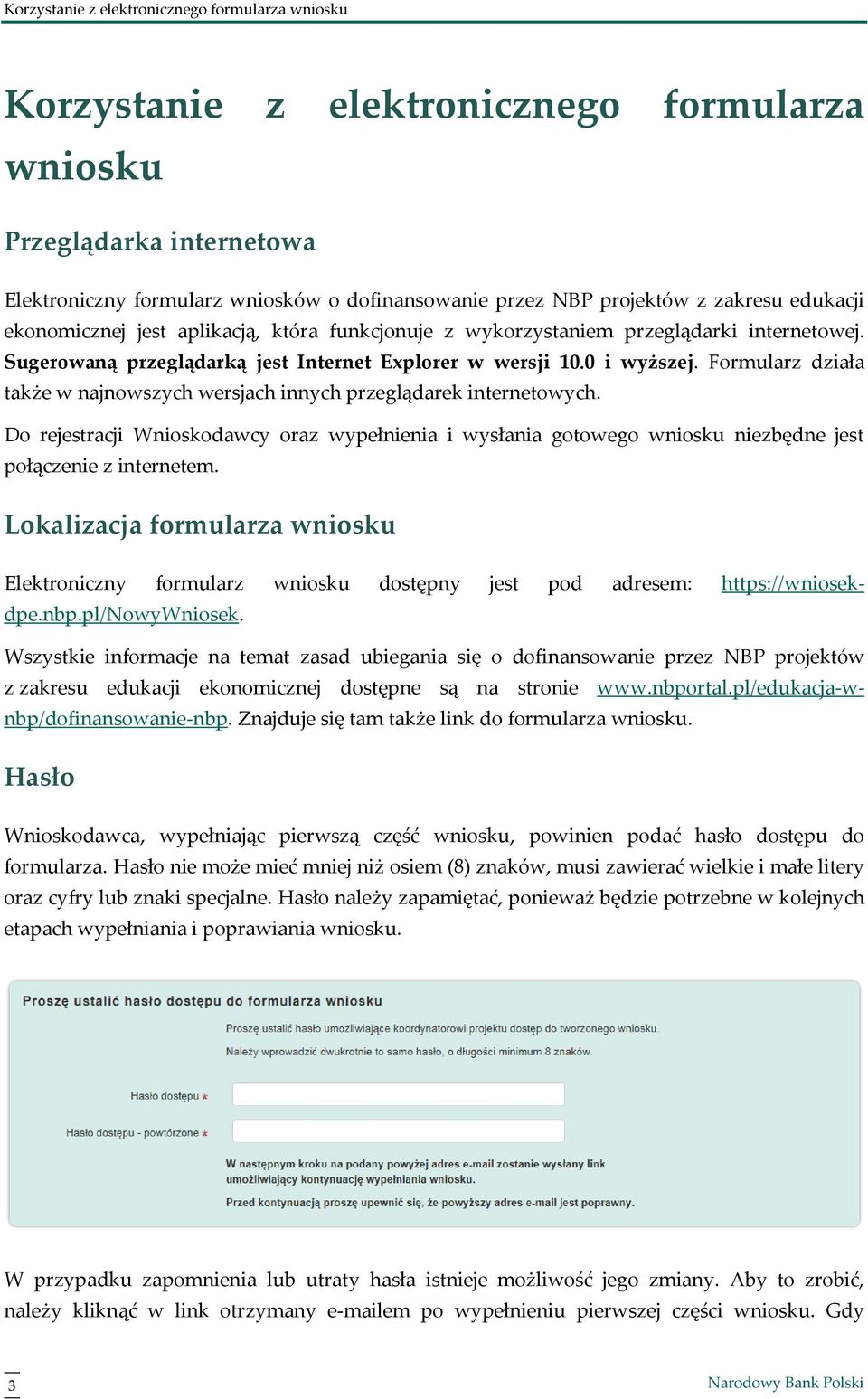 Formularz działa także w najnowszych wersjach innych przeglądarek internetowych. Do rejestracji Wnioskodawcy oraz wypełnienia i wysłania gotowego wniosku niezbędne jest połączenie z internetem.