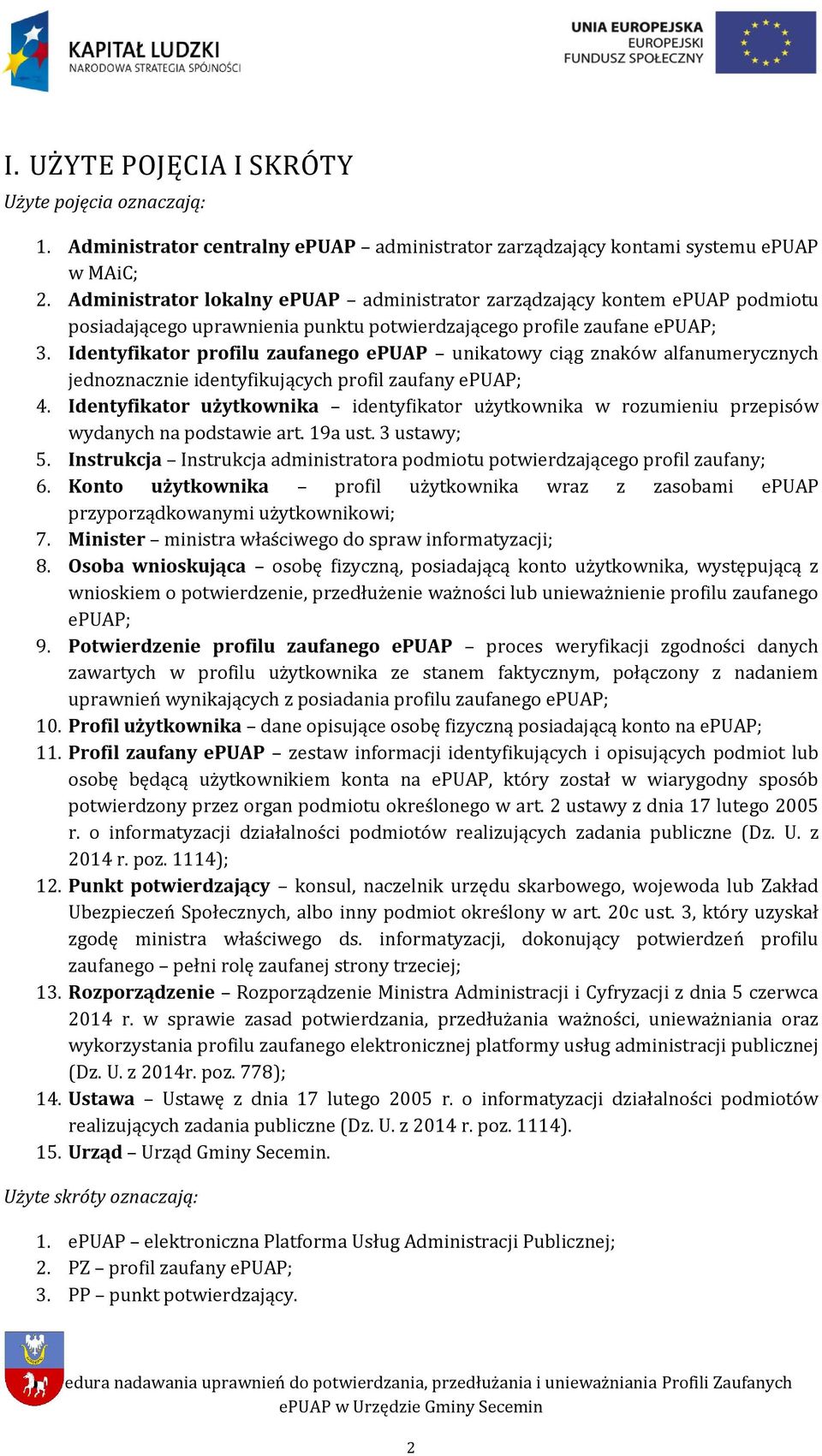 Identyfikator profilu zaufanego epuap unikatowy ciąg znaków alfanumerycznych jednoznacznie identyfikujących profil zaufany epuap; 4.