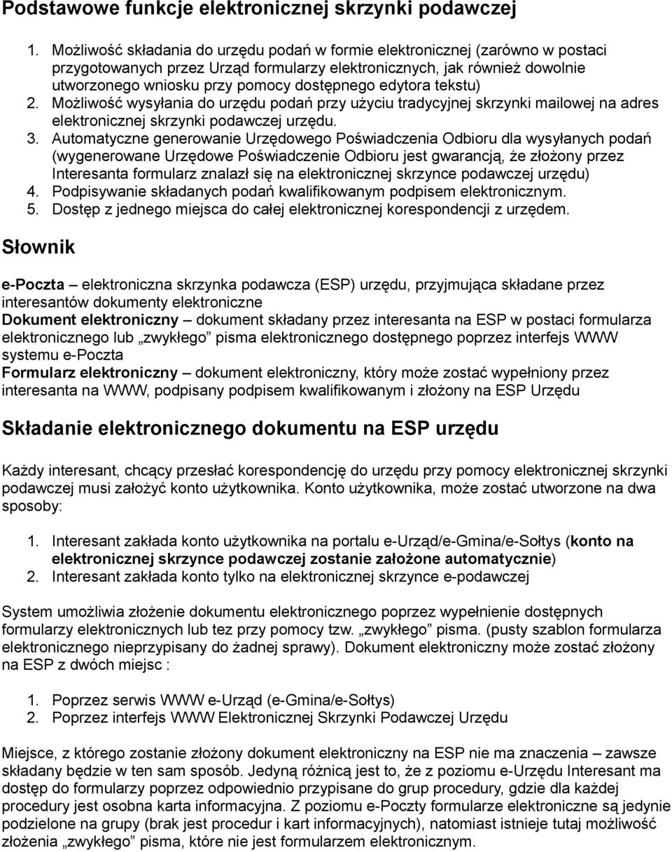 edytora tekstu) 2. Możliwość wysyłania do urzędu podań przy użyciu tradycyjnej skrzynki mailowej na adres elektronicznej skrzynki podawczej urzędu. 3.