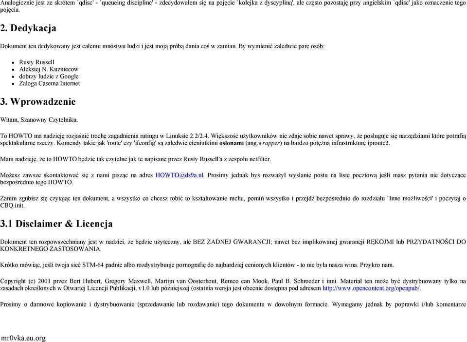 Kuzniecow dobrzy ludzie z Google Załoga Casema Internet 3. Wprowadzenie Witam, Szanowny Czytelniku. To HOWTO ma nadzieję rozjaśnić trochę zagadnienia rutingu w Linuksie 2.2/2.4.