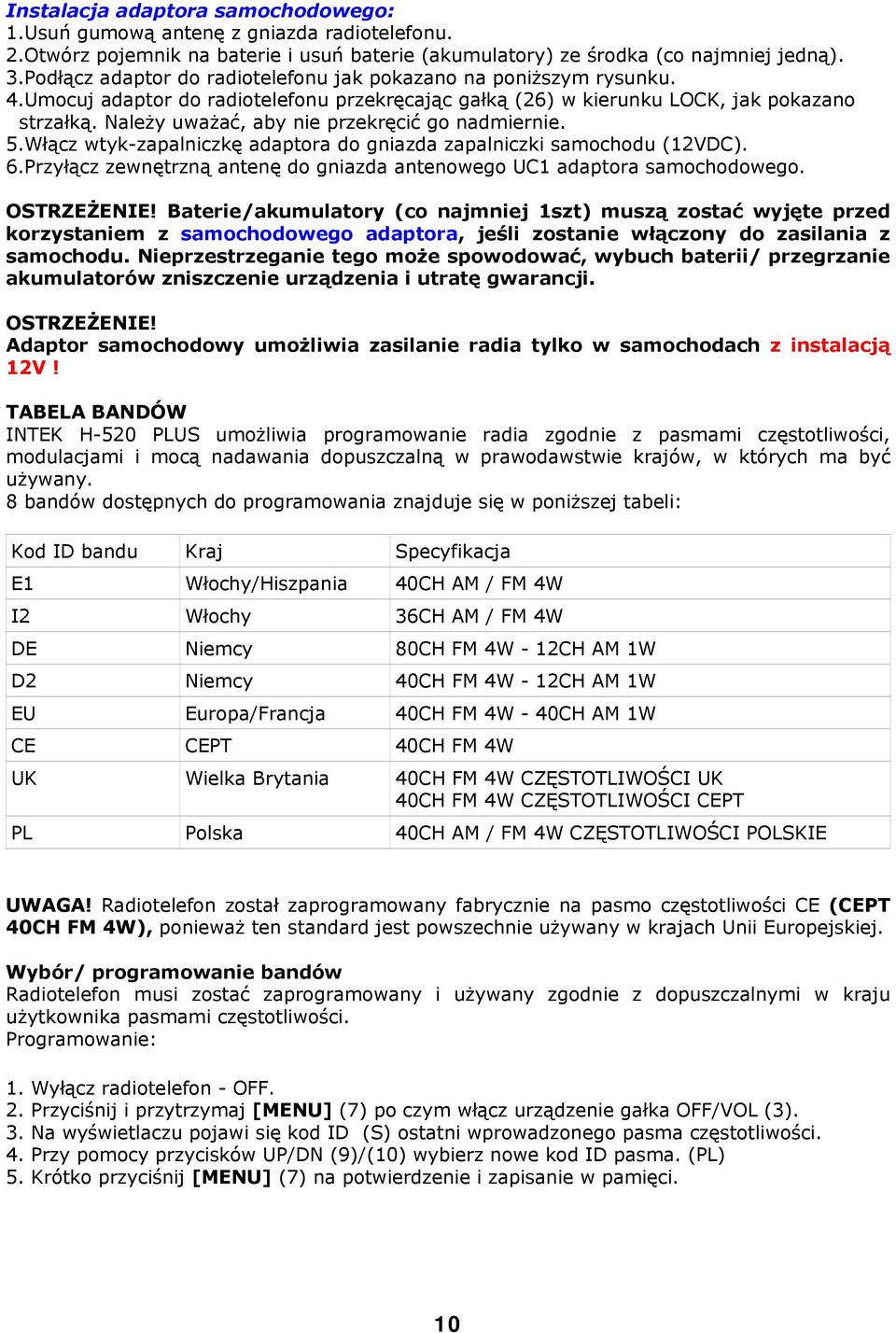 Należy uważać, aby nie przekręcić go nadmiernie. 5.Włącz wtyk-zapalniczkę adaptora do gniazda zapalniczki samochodu (12VDC). 6.