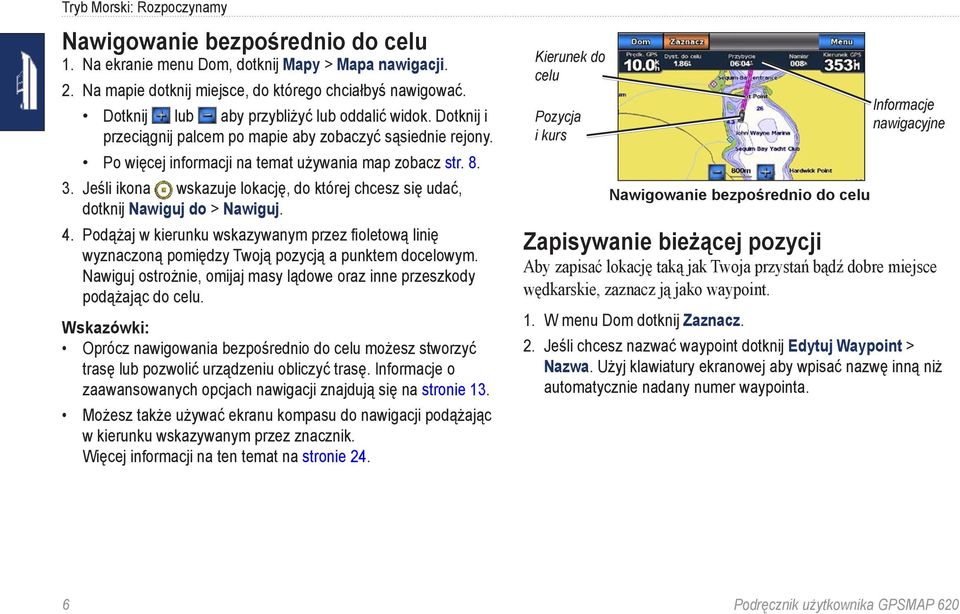 Jeśli ikona wskazuje lokację, do której chcesz się udać, dotknij Nawiguj do > Nawiguj. 4. Podążaj w kierunku wskazywanym przez fioletową linię wyznaczoną pomiędzy Twoją pozycją a punktem docelowym.