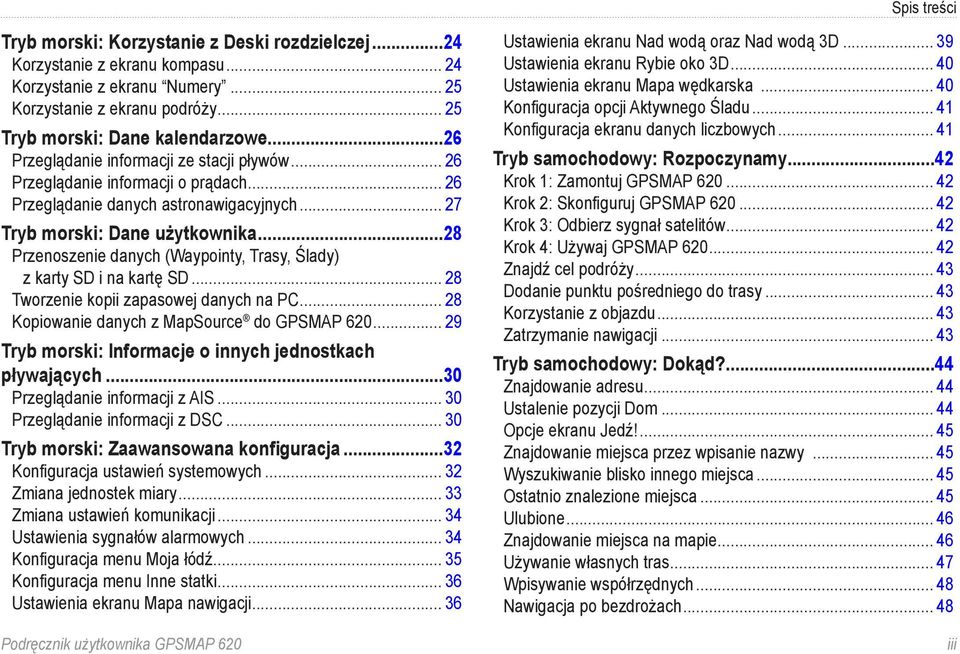 ..28 Przenoszenie danych (Waypointy, Trasy, Ślady) z karty SD i na kartę SD... 28 Tworzenie kopii zapasowej danych na PC... 28 Kopiowanie danych z MapSource do GPSMAP 620.