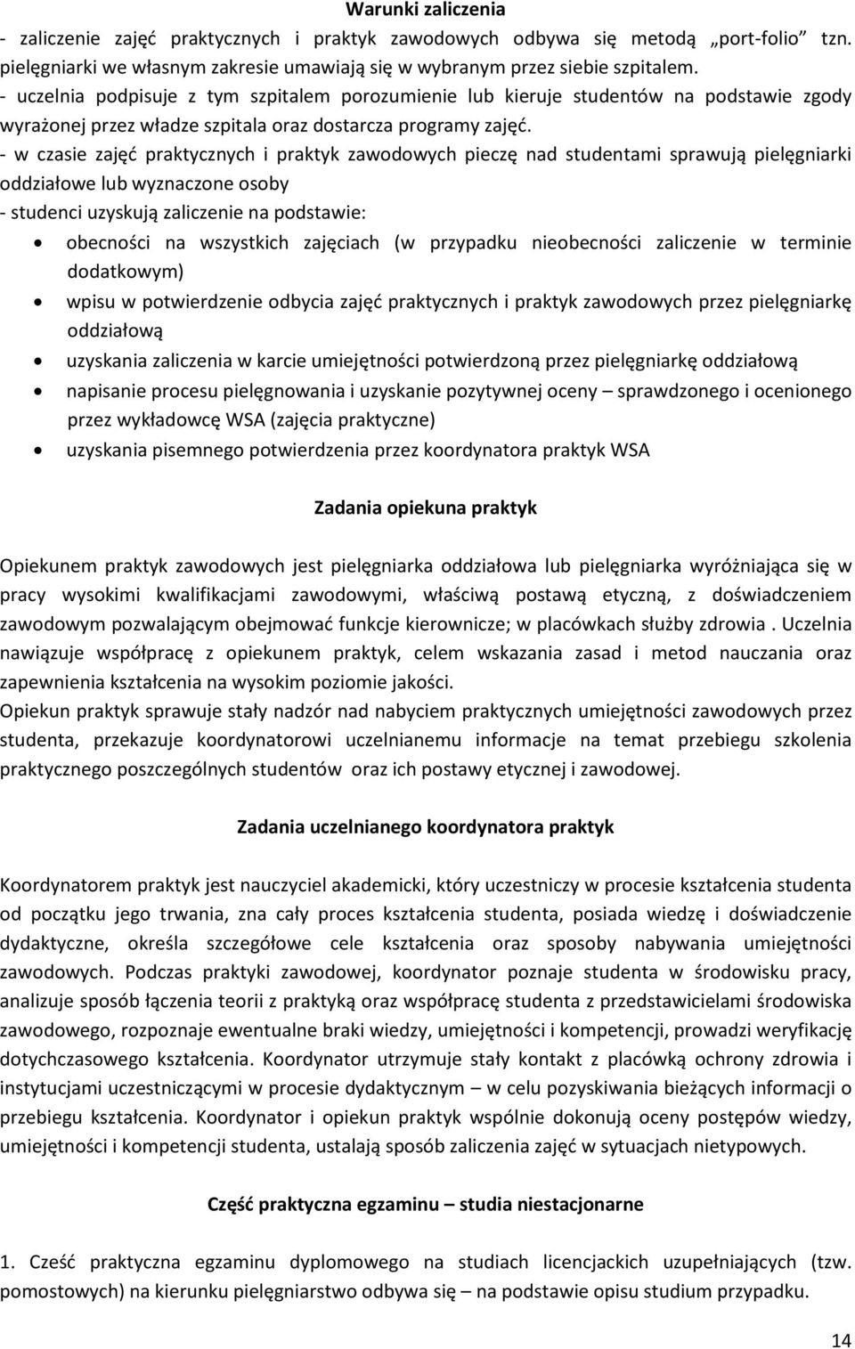 - w czasie zajęć praktycznych i praktyk zawodowych pieczę nad studentami sprawują pielęgniarki oddziałowe lub wyznaczone osoby - studenci uzyskują zaliczenie na podstawie: obecności na wszystkich