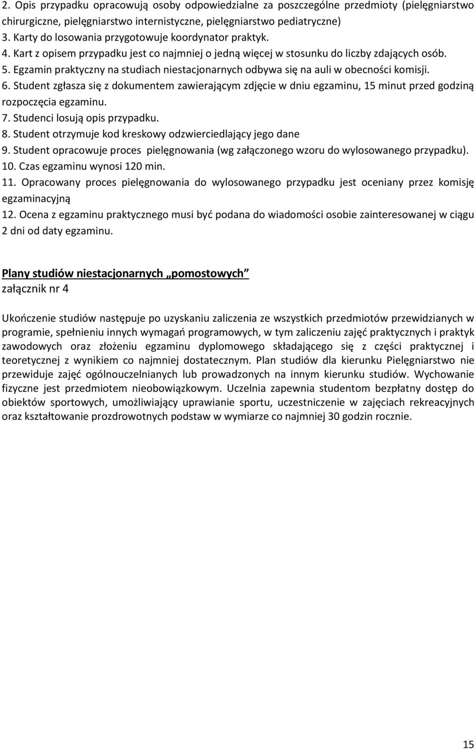 Egzamin praktyczny na studiach niestacjonarnych odbywa się na auli w obecności komisji. 6.