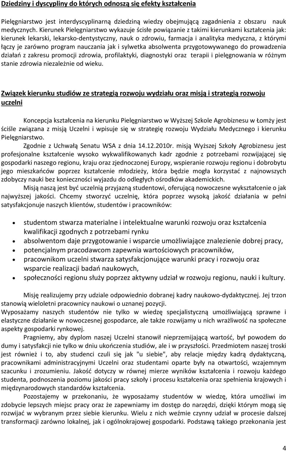 zarówno program nauczania jak i sylwetka absolwenta przygotowywanego do prowadzenia działań z zakresu promocji zdrowia, profilaktyki, diagnostyki oraz terapii i pielęgnowania w różnym stanie zdrowia