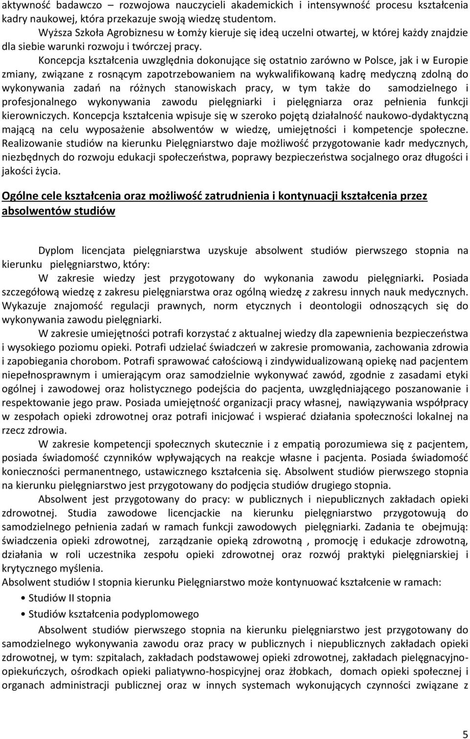 Koncepcja kształcenia uwzględnia dokonujące się ostatnio zarówno w Polsce, jak i w Europie zmiany, związane z rosnącym zapotrzebowaniem na wykwalifikowaną kadrę medyczną zdolną do wykonywania zadań