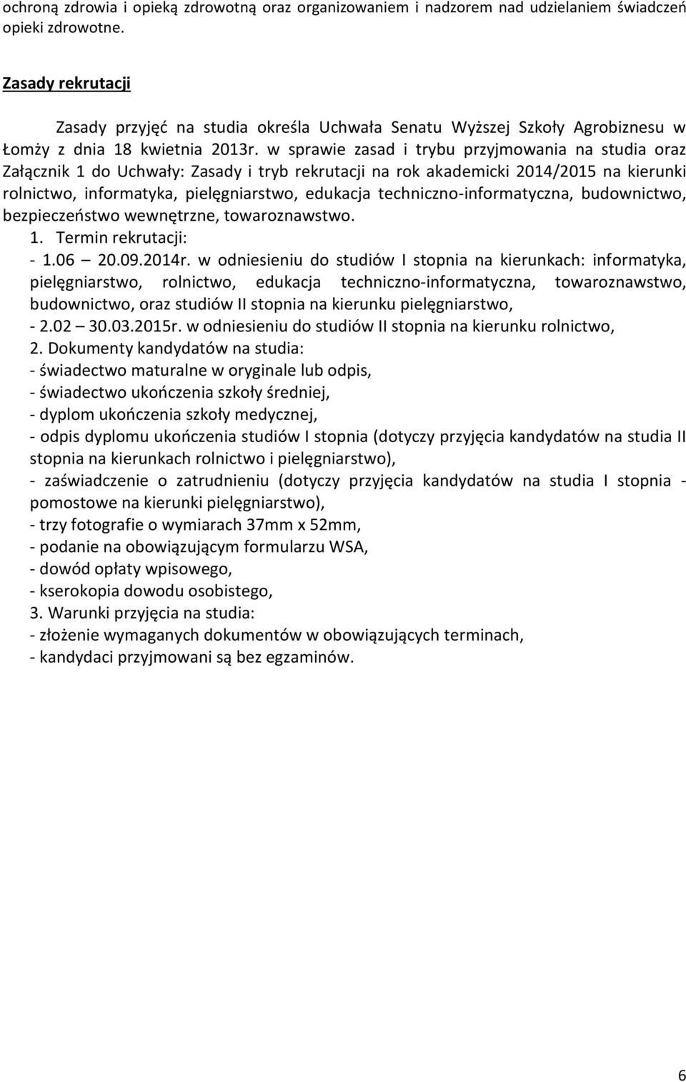 w sprawie zasad i trybu przyjmowania na studia oraz Załącznik 1 do Uchwały: Zasady i tryb rekrutacji na rok akademicki 2014/2015 na kierunki rolnictwo, informatyka, pielęgniarstwo, edukacja