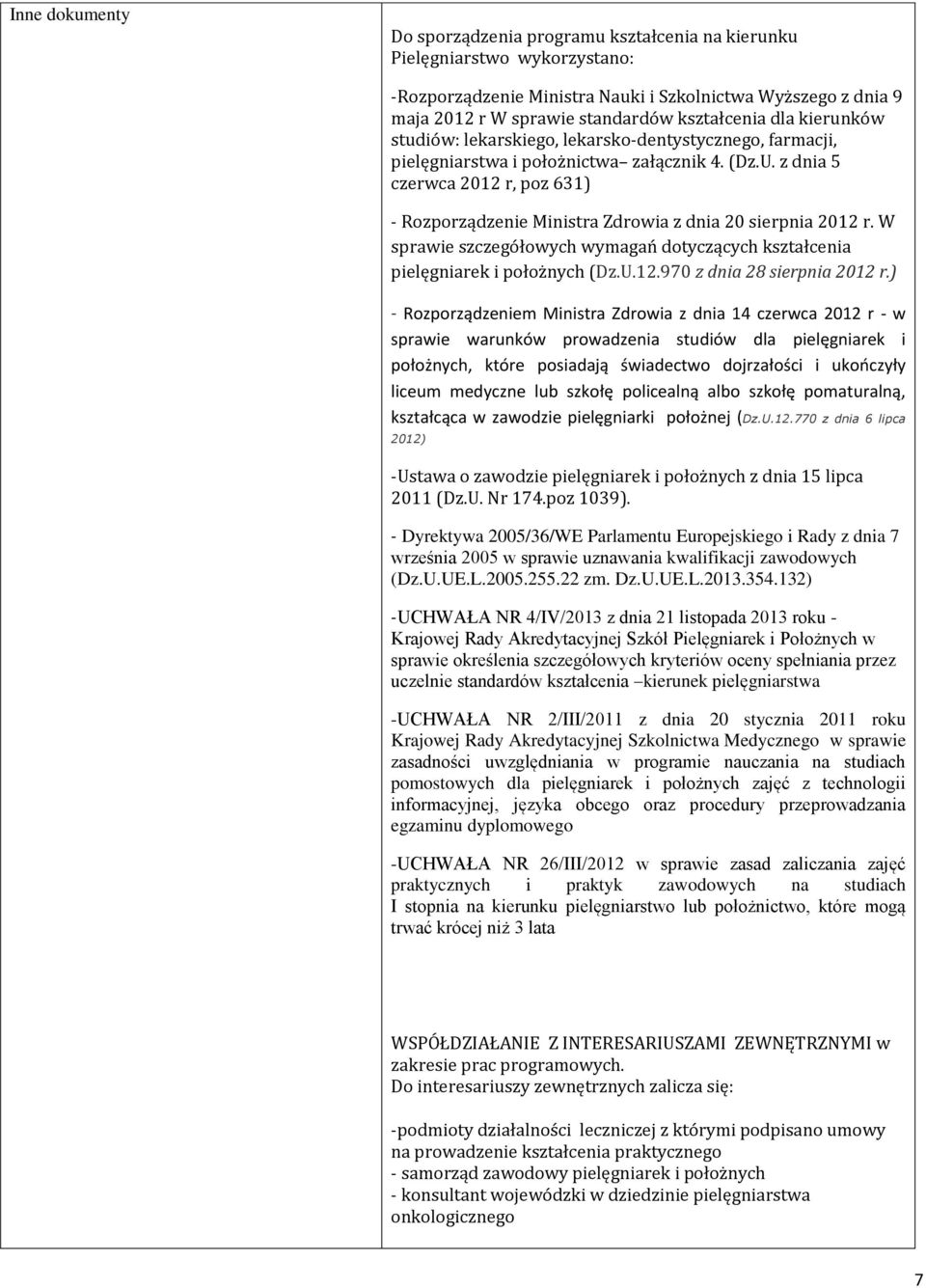 z dnia 5 czerwca 2012 r, poz 631) - Rozporządzenie Ministra Zdrowia z dnia 20 sierpnia 2012 r. W sprawie szczegółowych wymagań dotyczących kształcenia pielęgniarek i położnych (Dz.U.12.970 z dnia 28 sierpnia 2012 r.