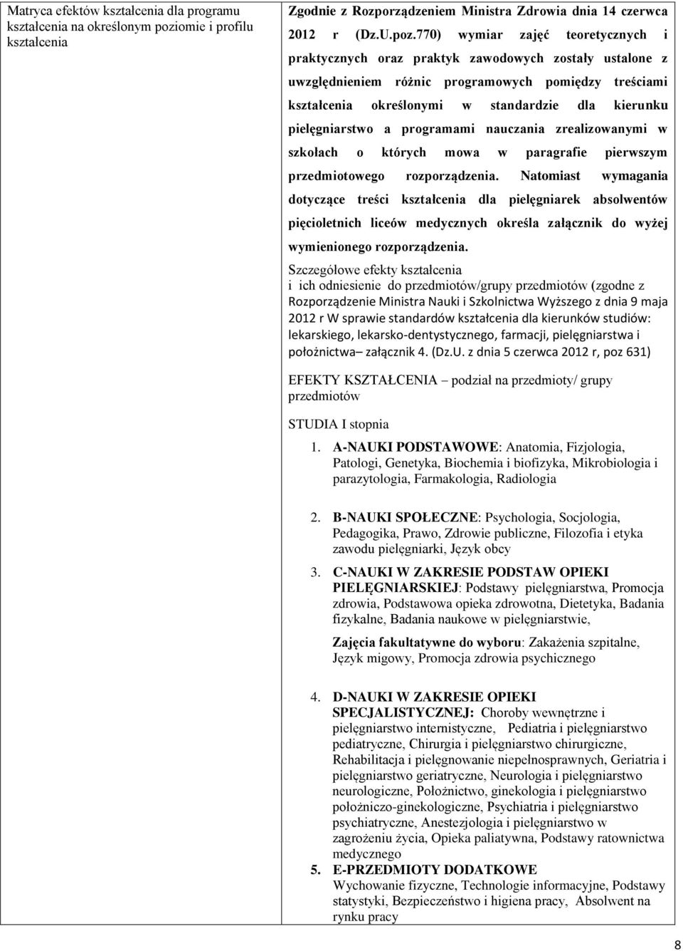 770) wymiar zajęć teoretycznych i praktycznych oraz praktyk zawodowych zostały ustalone z uwzględnieniem różnic programowych pomiędzy treściami kształcenia określonymi w standardzie dla kierunku