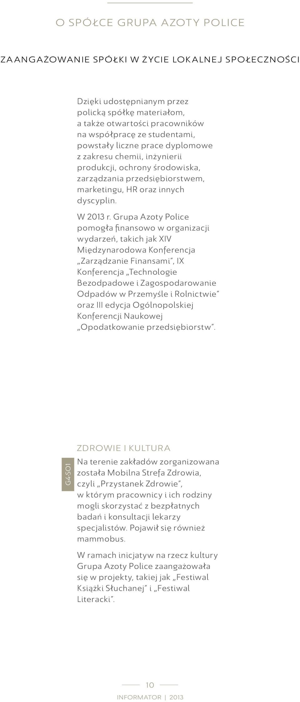 Police pomogła finansowo w organizacji wydarzeń, takich jak XIV Międzynarodowa Konferencja Zarządzanie Finansami, IX Konferencja Technologie Bezodpadowe i Zagospodarowanie Odpadów w Przemyśle i