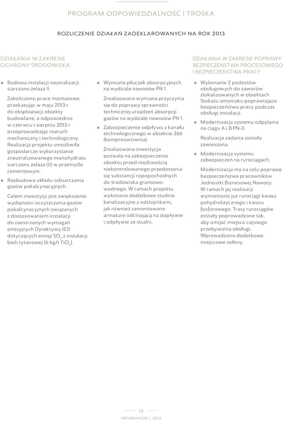 Realizacja projektu umożliwiła gospodarcze wykorzystanie zneutralizowanego monohydratu siarczanu żelaza (II) w przemyśle cementowym. Rozbudowa układu odsiarczania gazów pokalcynacyjnych.