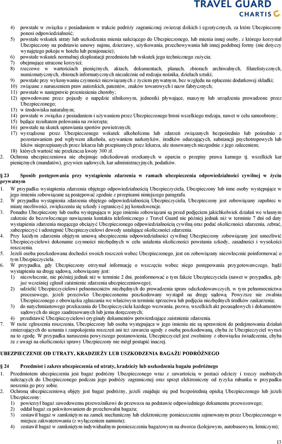 wynajętego pokoju w hotelu lub pensjonacie); 6) powstałe wskutek normalnej eksploatacji przedmiotu lub wskutek jego technicznego zużycia; 7) obejmujące utracone korzyści; 8) rzeczowe w wartościach