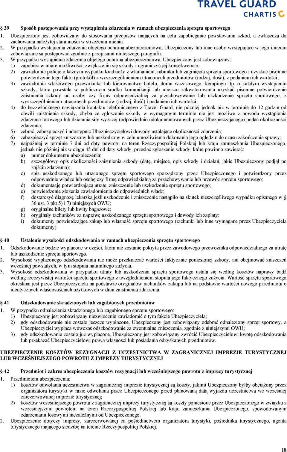 W przypadku wystąpienia zdarzenia objętego ochroną ubezpieczeniową, Ubezpieczony lub inne osoby występujące w jego imieniu zobowiązane są postępować zgodnie z przepisami niniejszego paragrafu. 3.