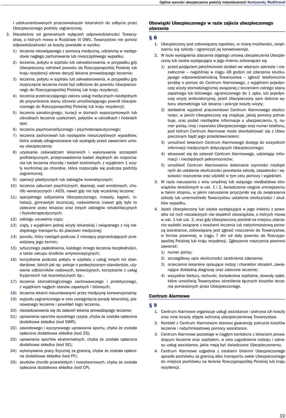pomocą medyczną, udzieloną w następstwie nagłego zachorowania lub nieszczęśliwego wypadku; 2) leczenia, pobytu w szpitalu lub zakwaterowania, w przypadku gdy Ubezpieczony odmówił powrotu do