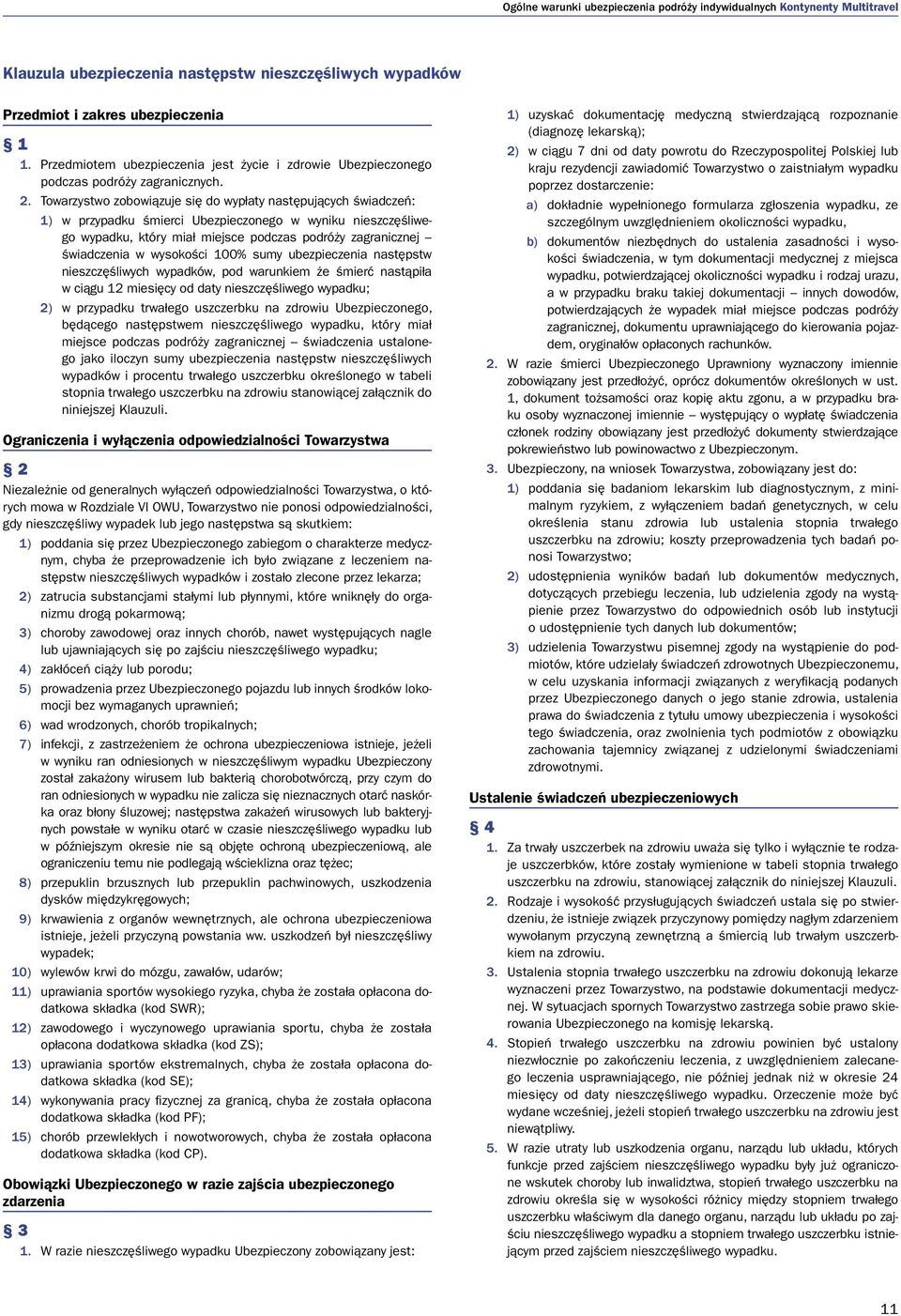 wysokości 100% sumy ubezpieczenia następstw nieszczęśliwych wypadków, pod warunkiem że śmierć nastąpiła w ciągu 12 miesięcy od daty nieszczęśliwego wypadku; 2) w przypadku trwałego uszczerbku na