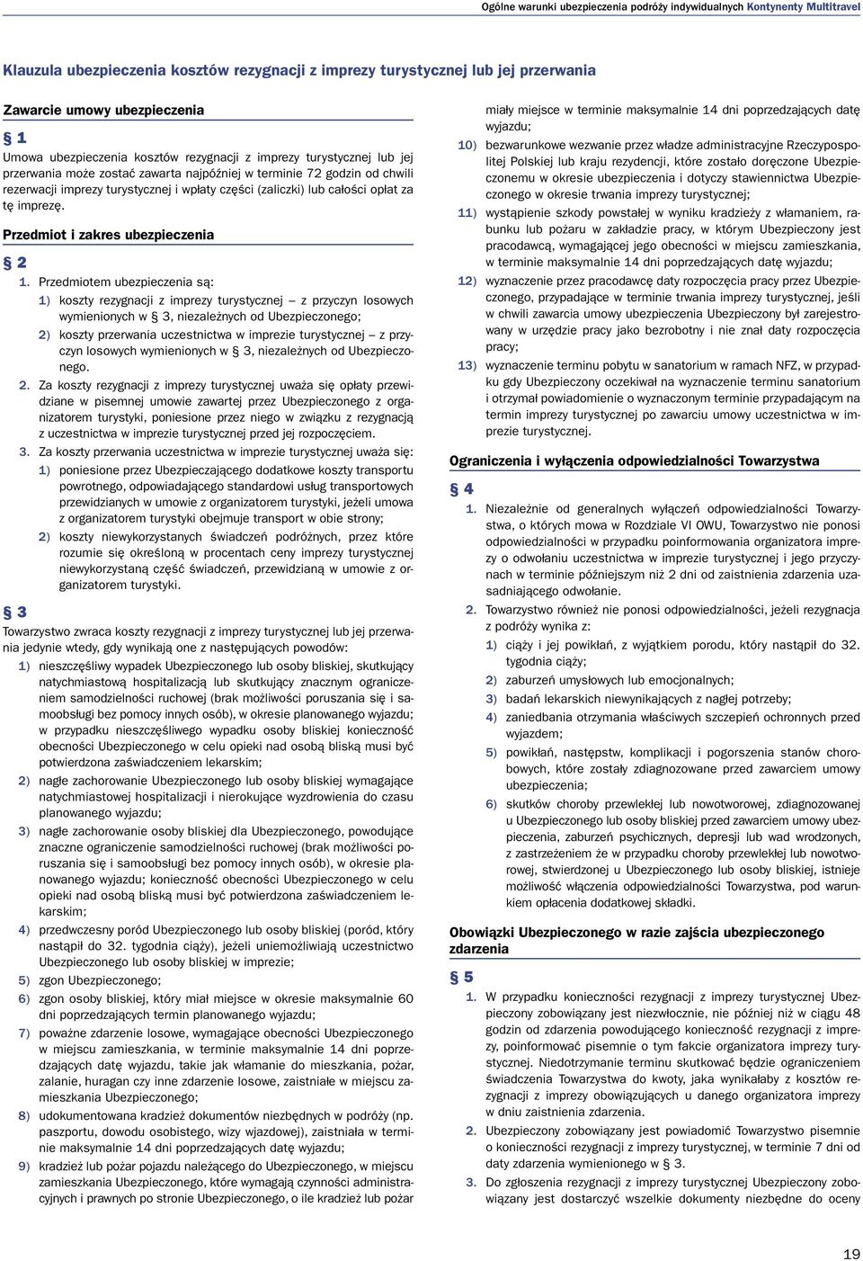 Przedmiotem ubezpieczenia są: 1) koszty rezygnacji z imprezy turystycznej z przyczyn losowych wymienionych w 3, niezależnych od Ubezpieczonego; 2) koszty przerwania uczestnictwa w imprezie