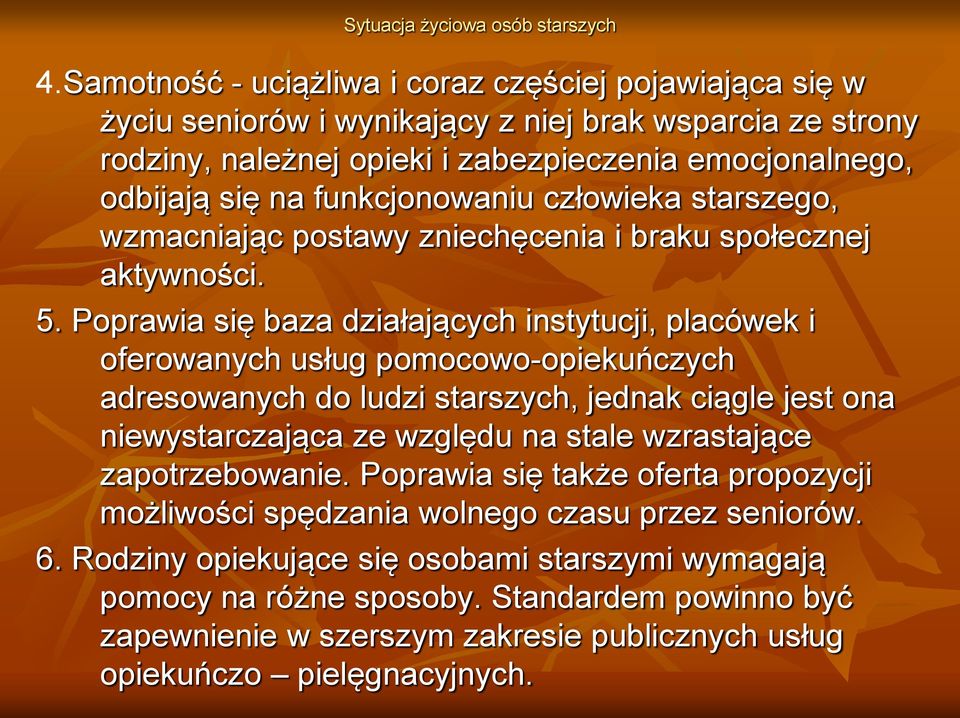 Poprawia się baza działających instytucji, placówek i oferowanych usług pomocowo-opiekuńczych adresowanych do ludzi starszych, jednak ciągle jest ona niewystarczająca ze względu na stale