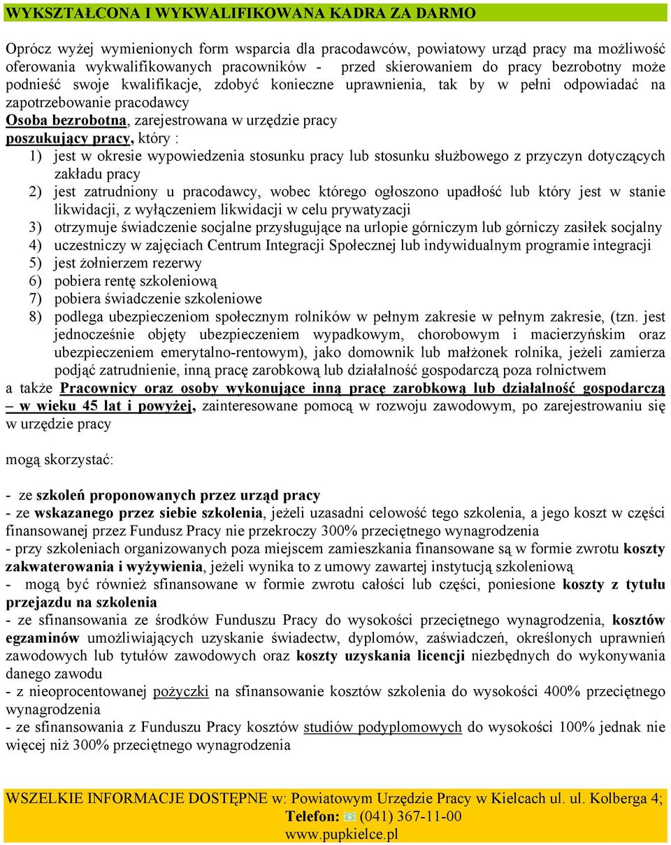 poszukujący pracy, który : 1) jest w okresie wypowiedzenia stosunku pracy lub stosunku służbowego z przyczyn dotyczących zakładu pracy 2) jest zatrudniony u pracodawcy, wobec którego ogłoszono
