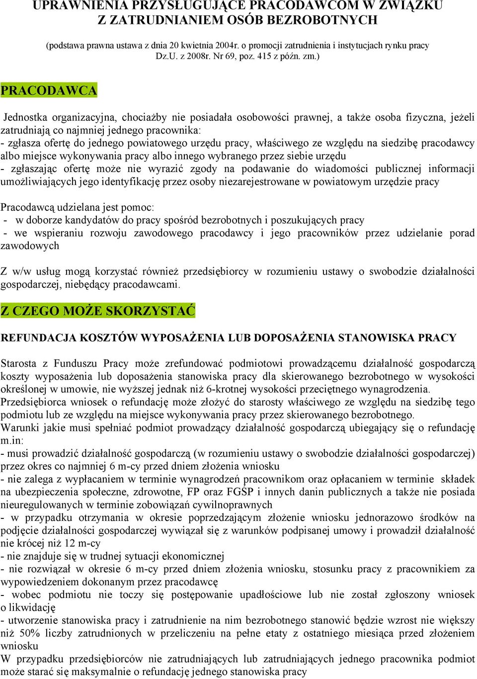 ) PRACODAWCA Jednostka organizacyjna, chociażby nie posiadała osobowości prawnej, a także osoba fizyczna, jeżeli zatrudniają co najmniej jednego pracownika: - zgłasza ofertę do jednego powiatowego