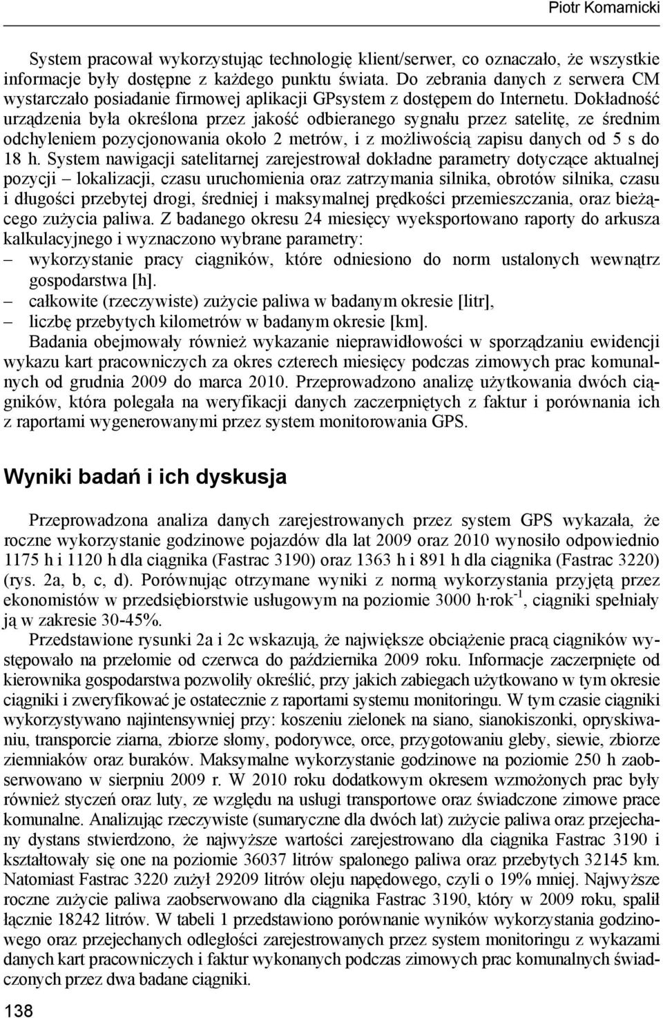 Dokładność urządzenia była określona przez jakość odbieranego sygnału przez satelitę, ze średnim odchyleniem pozycjonowania około 2 metrów, i z możliwością zapisu danych od 5 s do 18 h.