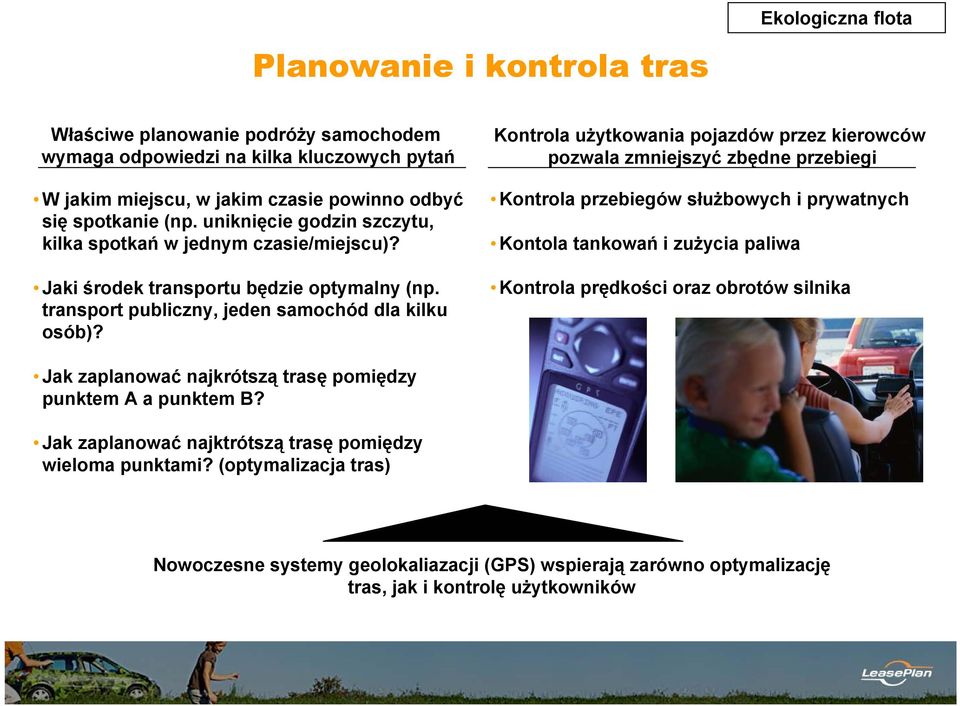 Kontrola użytkowania pojazdów przez kierowców pozwala zmniejszyć zbędne przebiegi Kontrola przebiegów służbowych i prywatnych Kontola tankowań i zużycia paliwa Kontrola prędkości oraz obrotów silnika