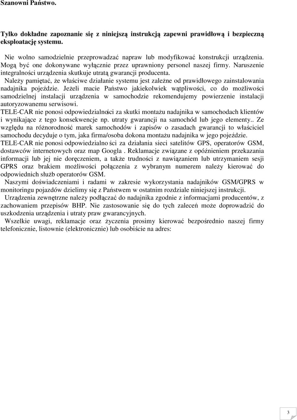 Naruszenie integralności urządzenia skutkuje utratą gwarancji producenta. Należy pamiętać, że właściwe działanie systemu jest zależne od prawidłowego zainstalowania nadajnika pojeździe.