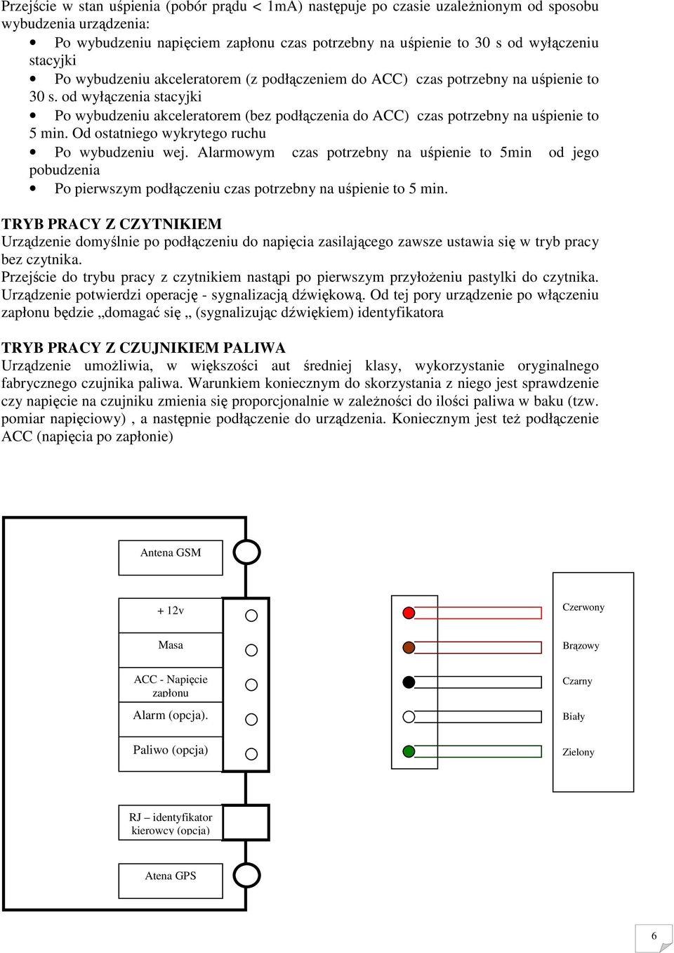 od wyłączenia stacyjki Po wybudzeniu akceleratorem (bez podłączenia do ACC) czas potrzebny na uśpienie to 5 min. Od ostatniego wykrytego ruchu Po wybudzeniu wej.