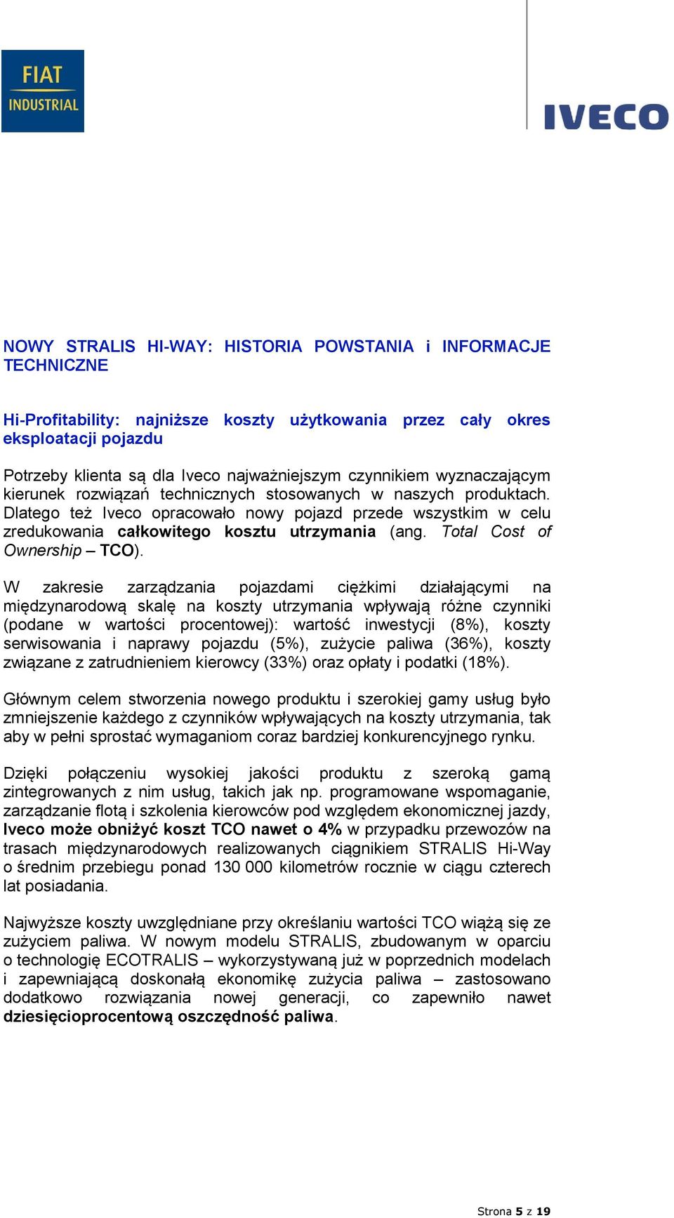 Dlatego też Iveco opracowało nowy pojazd przede wszystkim w celu zredukowania całkowitego kosztu utrzymania (ang. Total Cost of Ownership TCO).