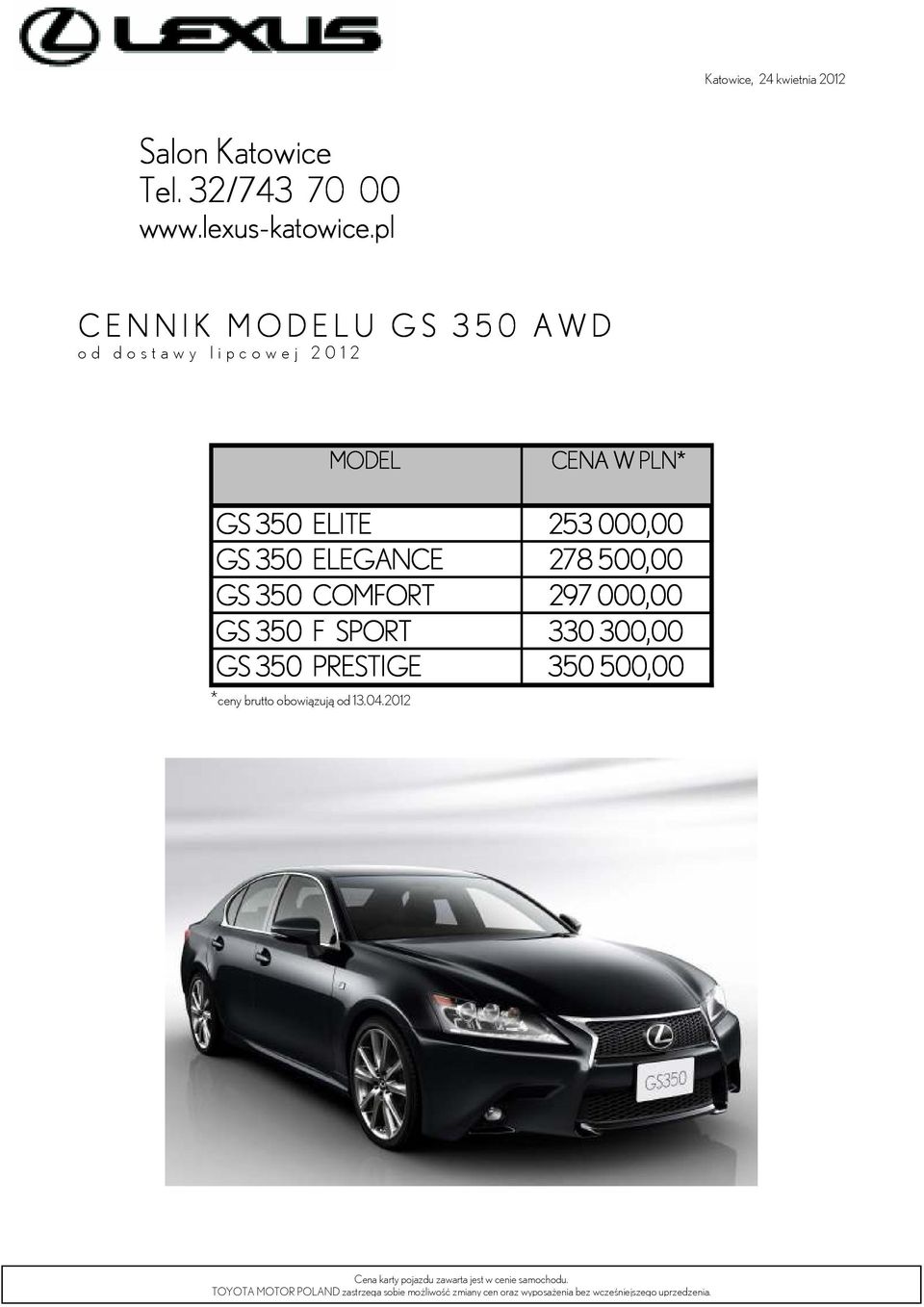 GS 350 ELEGANCE 278 500,00 GS 350 COMFORT 297 000,00 GS 350 F SPORT 330 300,00 GS 350 PRESTIGE 350 500,00 *ceny brutto