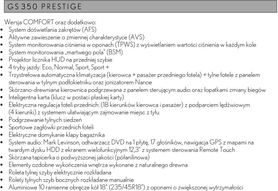 klimatyzacja (kierowca + pasażer przedniego fotela) + tylne fotele z panelem sterowania w tylnym podłokietniku oraz jonizatorem Nanoe Skórzano-drewniana kierownica podgrzewana z panelem sterującym