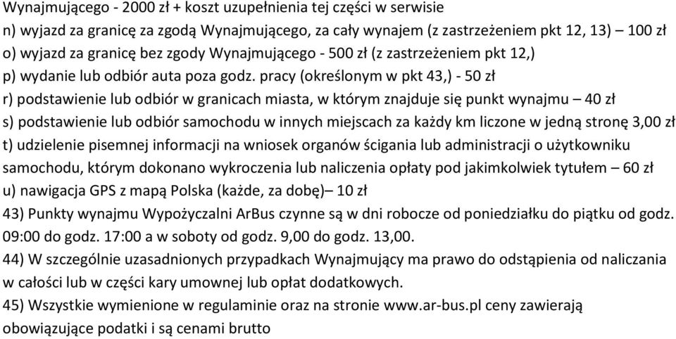 pracy (określonym w pkt 43,) - 50 zł r) podstawienie lub odbiór w granicach miasta, w którym znajduje się punkt wynajmu 40 zł s) podstawienie lub odbiór samochodu w innych miejscach za każdy km