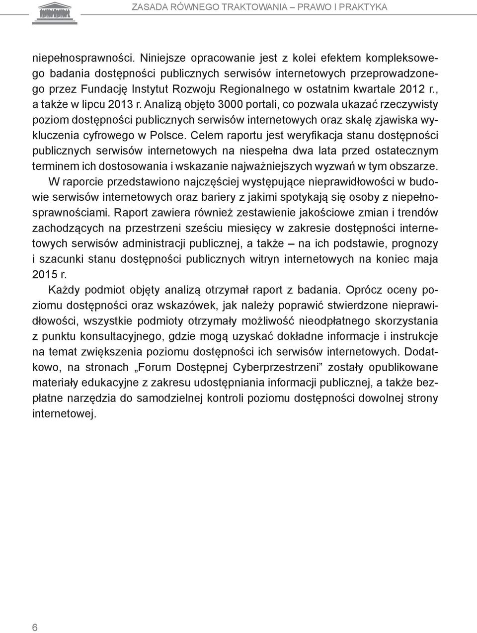 r., a także w lipcu 2013 r. Analizą objęto 3000 portali, co pozwala ukazać rzeczywisty poziom dostępności publicznych serwisów internetowych oraz skalę zjawiska wykluczenia cyfrowego w Polsce.