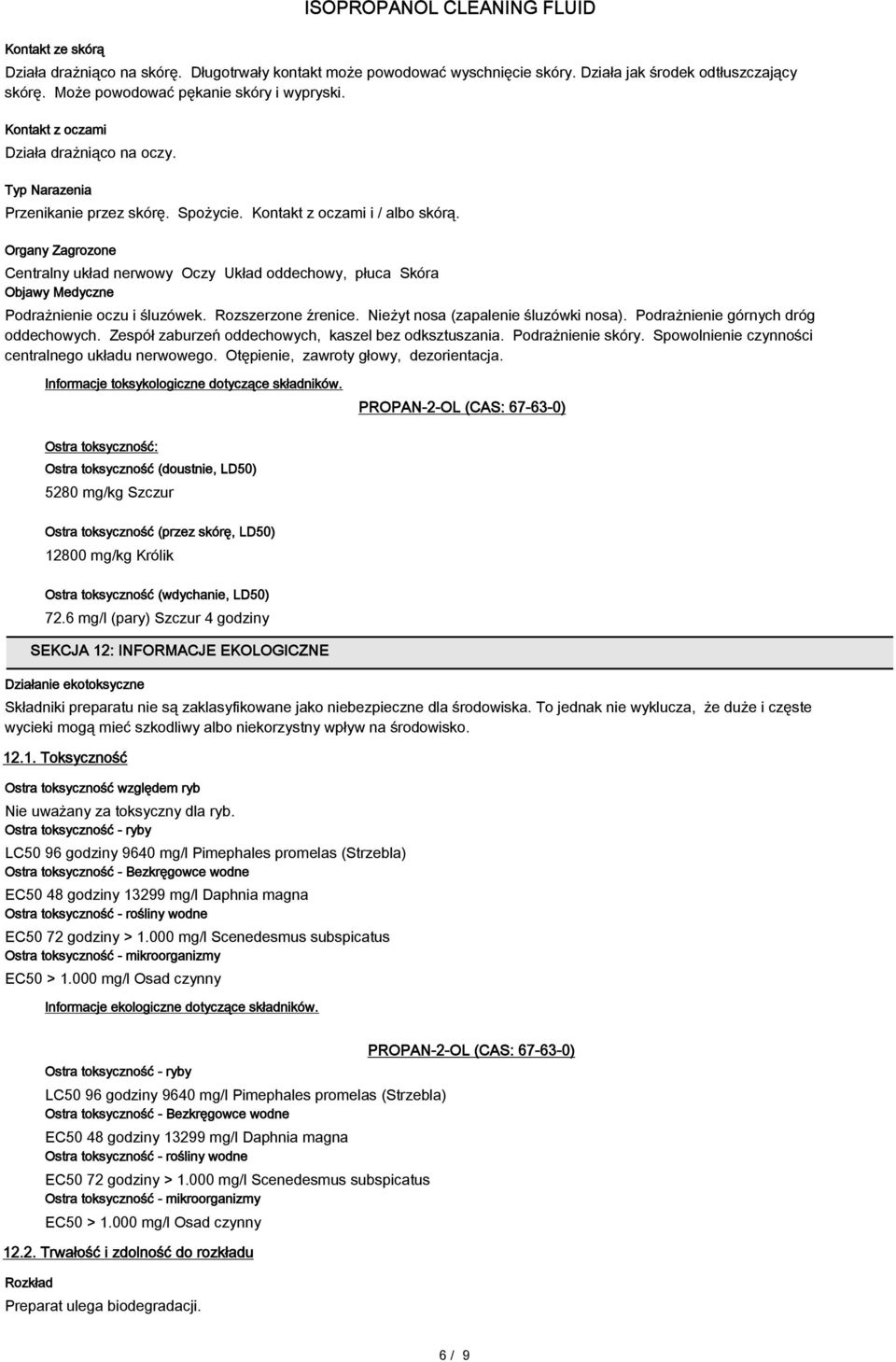 Organy Zagrozone Centralny układ nerwowy Oczy Układ oddechowy, płuca Skóra Objawy Medyczne Podrażnienie oczu i śluzówek. Rozszerzone źrenice. Nieżyt nosa (zapalenie śluzówki nosa).