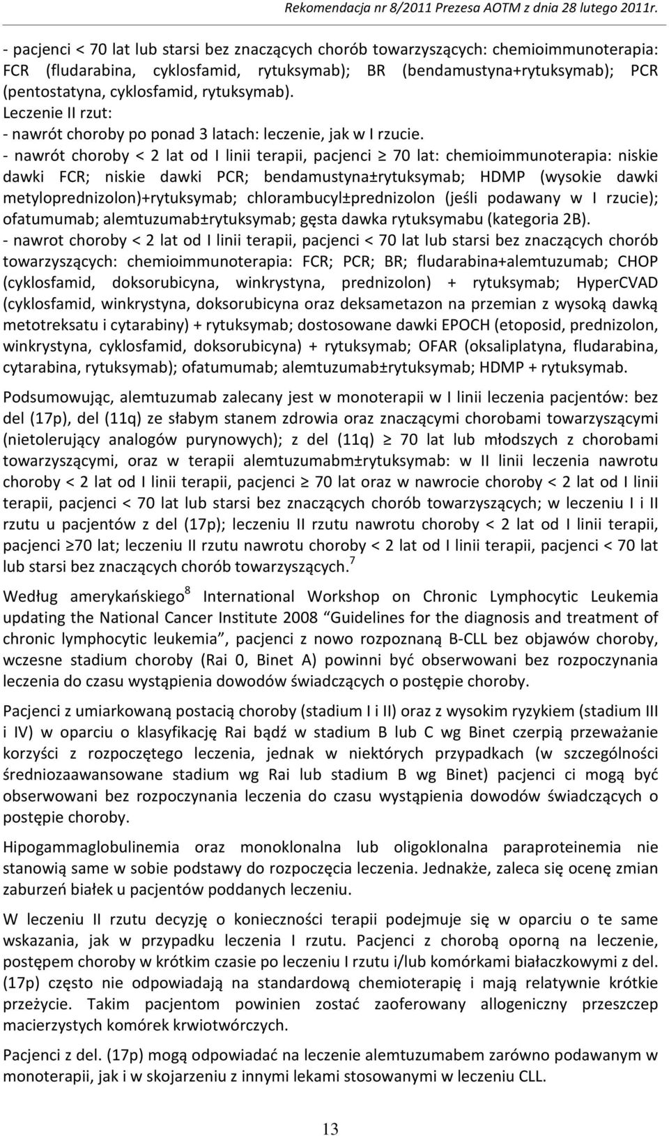 - nawrót choroby < 2 lat od I linii terapii, pacjenci 70 lat: chemioimmunoterapia: niskie dawki FCR; niskie dawki PCR; bendamustyna±rytuksymab; HDMP (wysokie dawki metyloprednizolon)+rytuksymab;