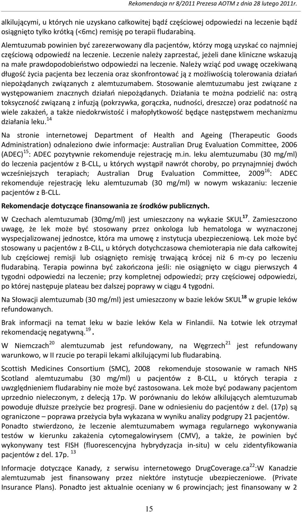 Leczenie należy zaprzestać, jeżeli dane kliniczne wskazują na małe prawdopodobieństwo odpowiedzi na leczenie.