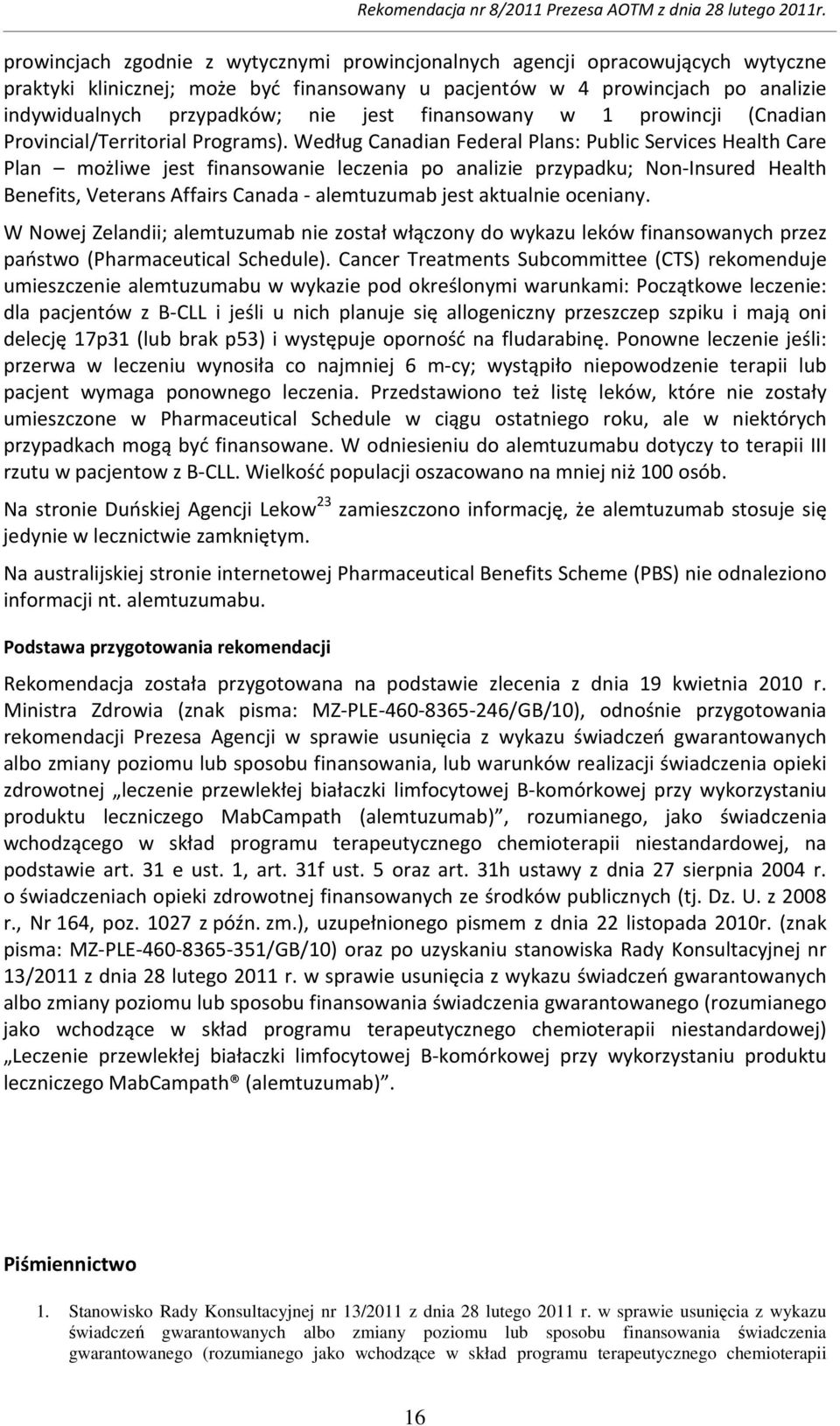 Według Canadian Federal Plans: Public Services Health Care Plan możliwe jest finansowanie leczenia po analizie przypadku; Non-Insured Health Benefits, Veterans Affairs Canada - alemtuzumab jest