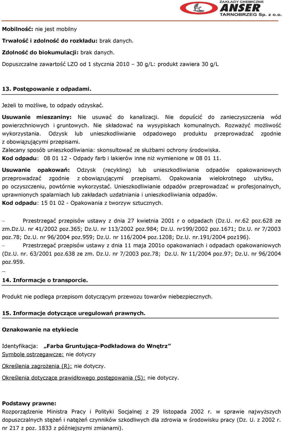 Nie składować na wysypiskach komunalnych. Rozważyć możliwość wykorzystania. Odzysk lub unieszkodliwianie odpadowego produktu przeprowadzać zgodnie z obowiązującymi przepisami.