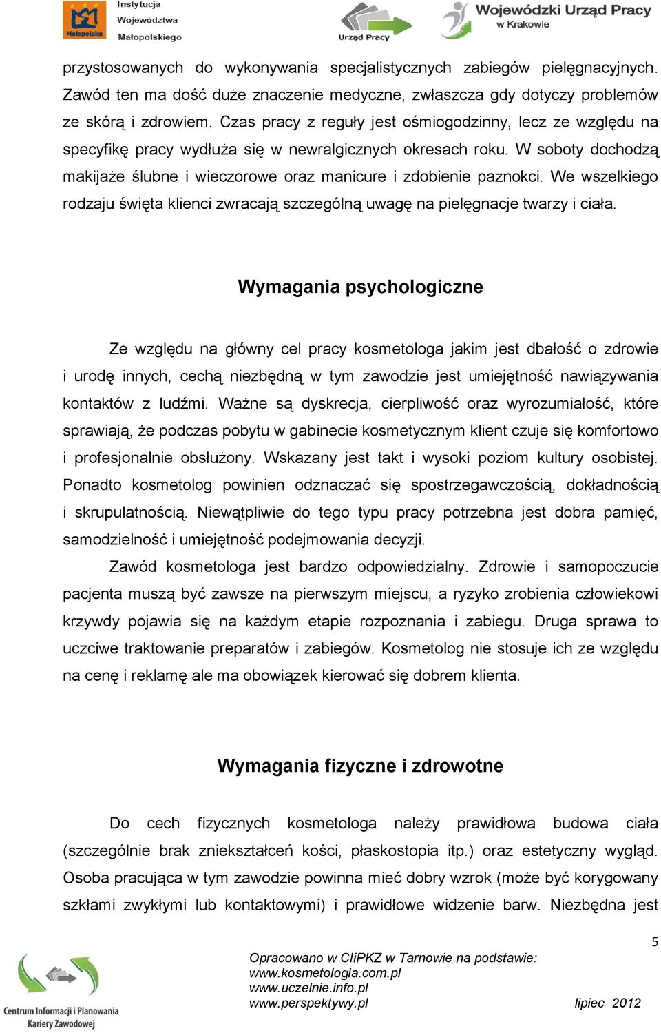 W soboty dochodzą makijaże ślubne i wieczorowe oraz manicure i zdobienie paznokci. We wszelkiego rodzaju święta klienci zwracają szczególną uwagę na pielęgnacje twarzy i ciała.