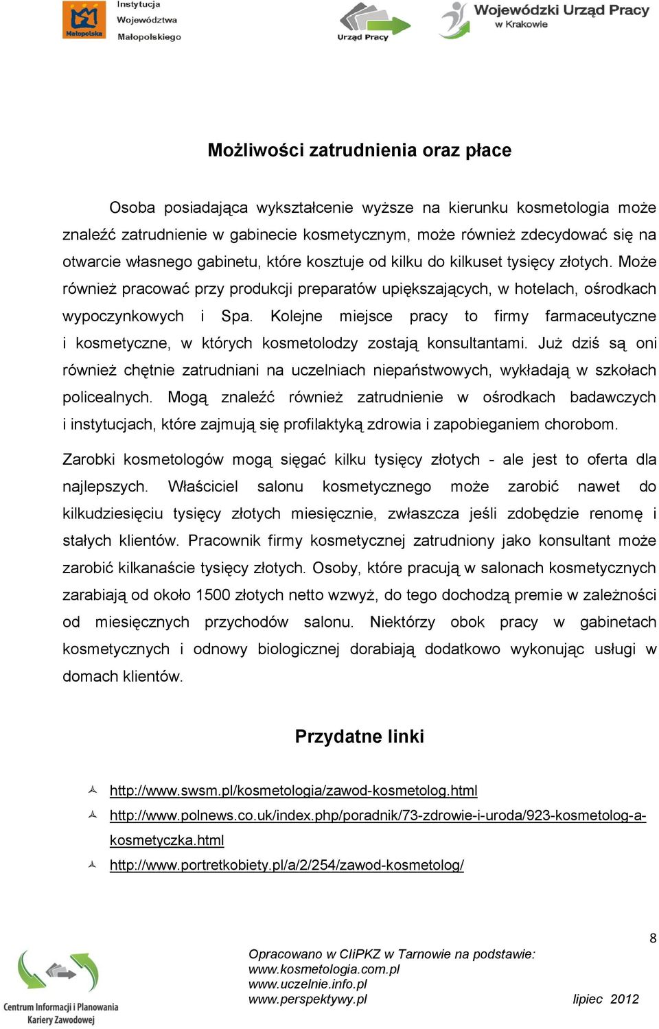 Kolejne miejsce pracy to firmy farmaceutyczne i kosmetyczne, w których kosmetolodzy zostają konsultantami.