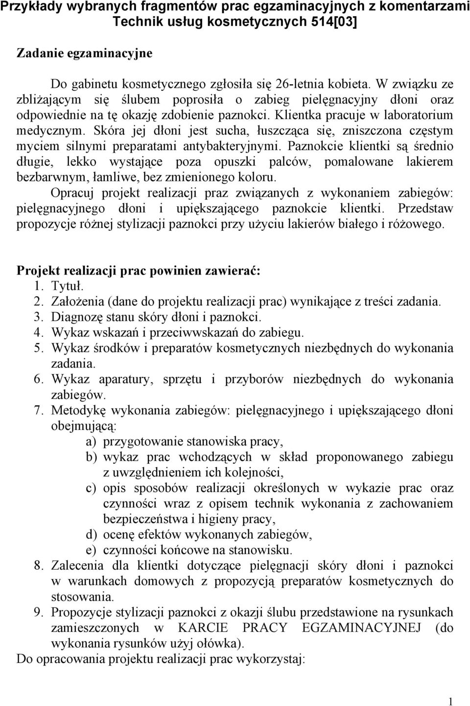 Skóra jej dłoni jest sucha, łuszcząca się, zniszczona częstym myciem silnymi preparatami antybakteryjnymi.