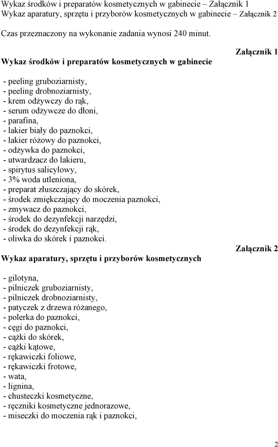 lakier różowy do paznokci, - odżywka do paznokci, - utwardzacz do lakieru, - spirytus salicylowy, - 3% woda utleniona, - preparat złuszczający do skórek, - środek zmiękczający do moczenia paznokci, -