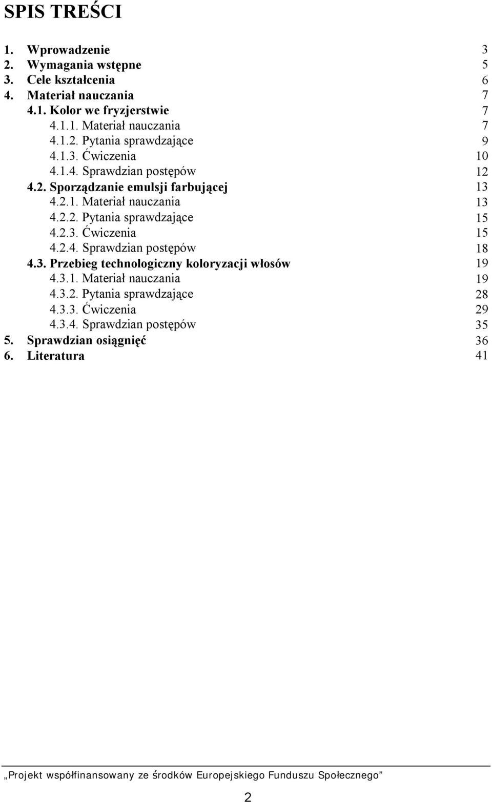 2.3. Ćwiczenia 15 4.2.4. Sprawdzian postępów 18 4.3. Przebieg technologiczny koloryzacji włosów 19 4.3.1. Materiał nauczania 19 4.3.2. Pytania sprawdzające 28 4.