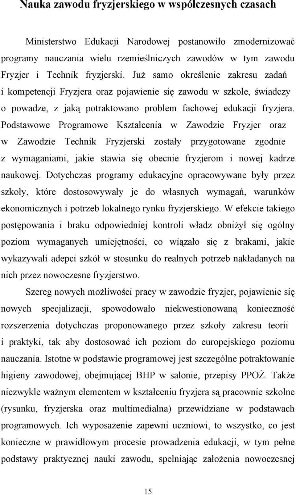 Podstawowe Programowe Kształcenia w Zawodzie Fryzjer oraz w Zawodzie Technik Fryzjerski zostały przygotowane zgodnie z wymaganiami, jakie stawia się obecnie fryzjerom i nowej kadrze naukowej.