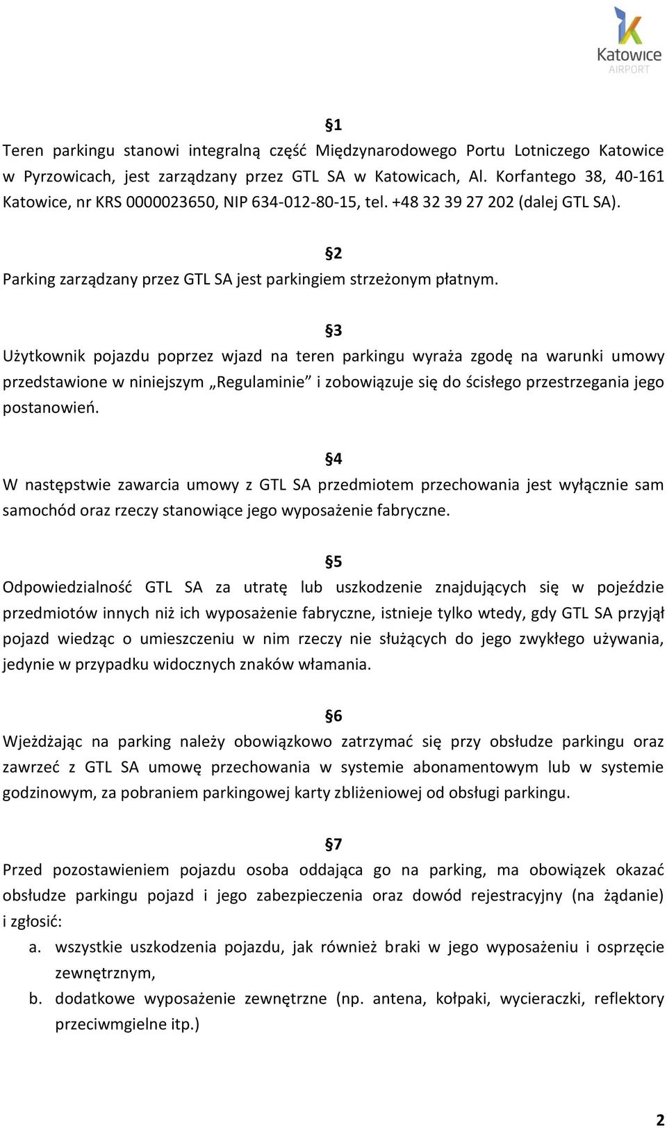 2 3 Użytkownik pojazdu poprzez wjazd na teren parkingu wyraża zgodę na warunki umowy przedstawione w niniejszym Regulaminie i zobowiązuje się do ścisłego przestrzegania jego postanowień.