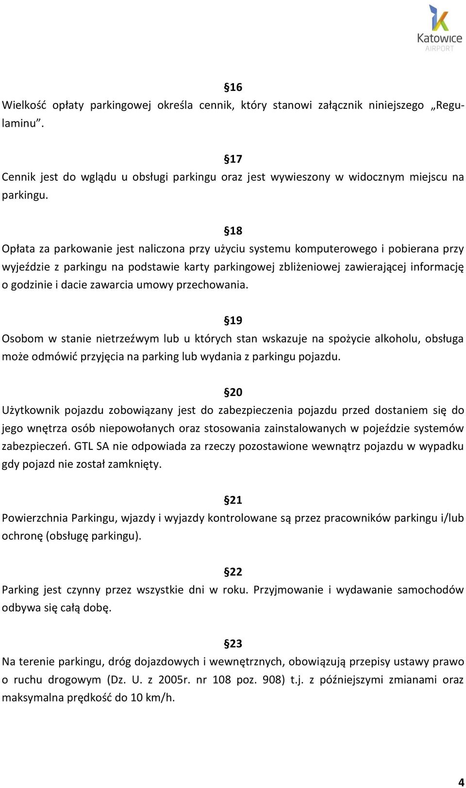 zawarcia umowy przechowania. 19 Osobom w stanie nietrzeźwym lub u których stan wskazuje na spożycie alkoholu, obsługa może odmówić przyjęcia na parking lub wydania z parkingu pojazdu.