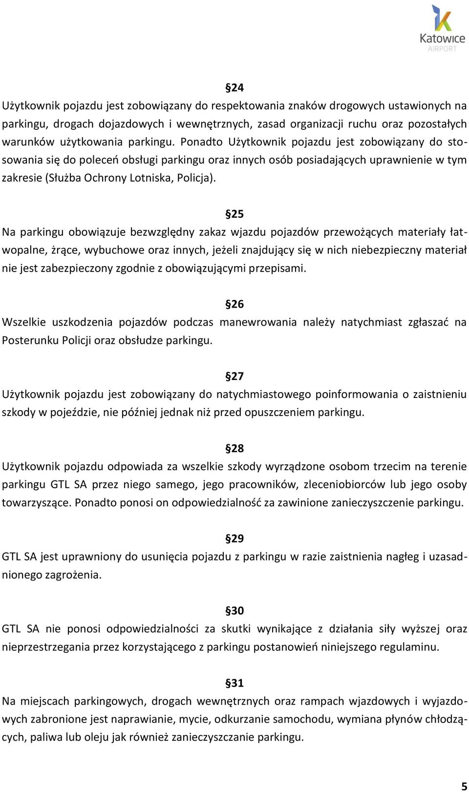 25 Na parkingu obowiązuje bezwzględny zakaz wjazdu pojazdów przewożących materiały łatwopalne, żrące, wybuchowe oraz innych, jeżeli znajdujący się w nich niebezpieczny materiał nie jest zabezpieczony