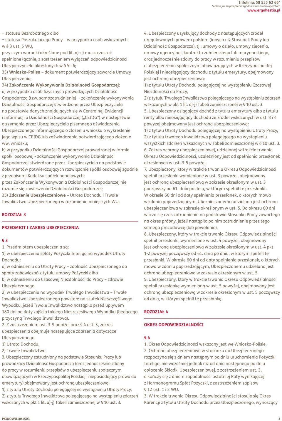 a)-c) muszą zostać spełnione łącznie, z zastrzeżeniem wyłączeń odpowiedzialności Ubezpieczyciela określonych w 5 i 6; 33) Wniosko-Polisa dokument potwierdzający zawarcie Umowy Ubezpieczenia; 34)