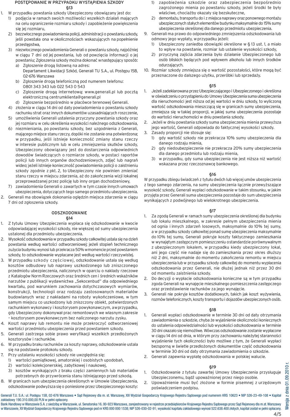jej rozmiaru, 2) bezzwłocznego powiadomienia policji, administracji o powstaniu szkody, jeśli powstała ona w okolicznościach wskazujących na popełnienie przestępstwa, 3) niezwłocznego powiadomienia