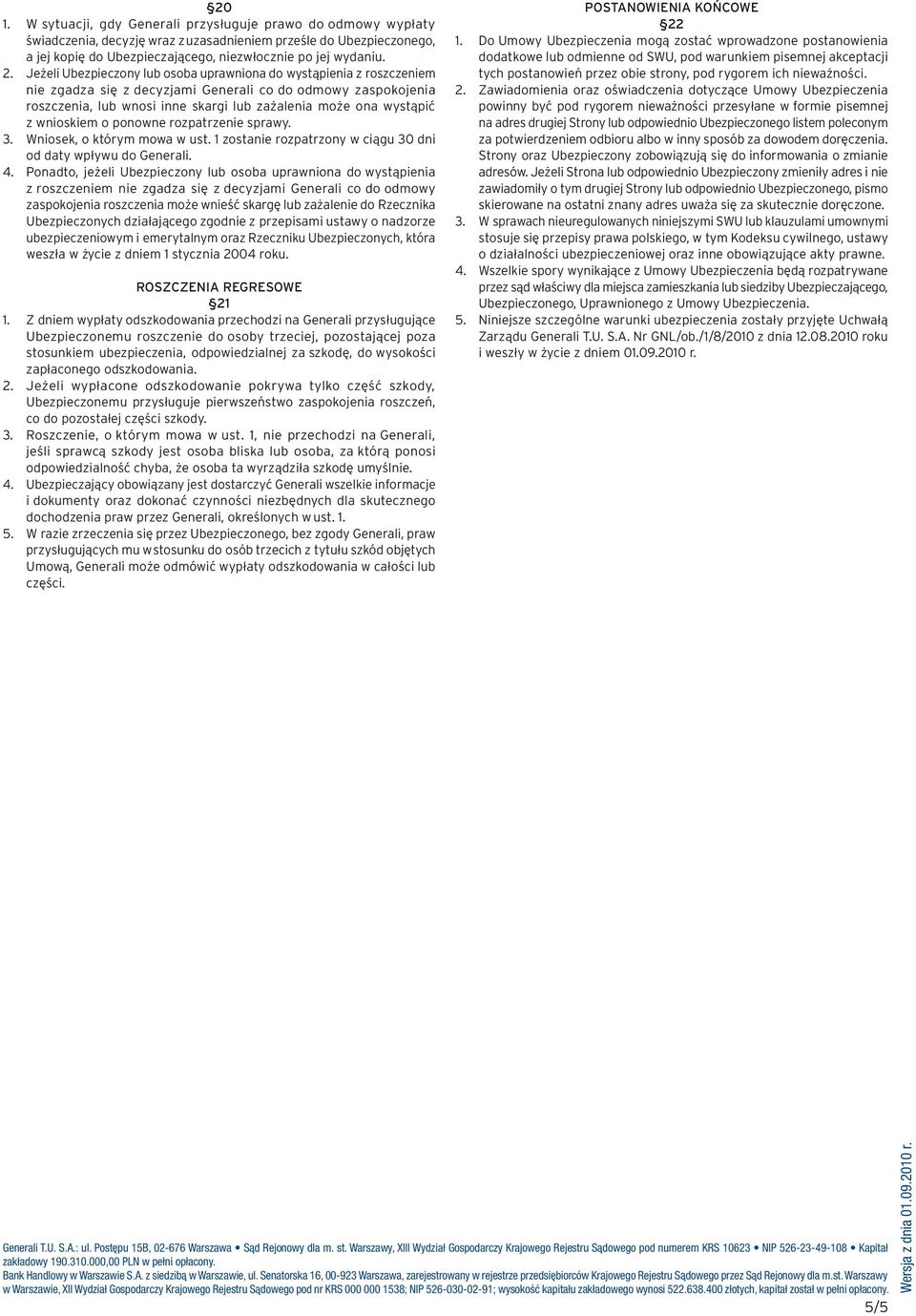 wnioskiem o ponowne rozpatrzenie sprawy. 3. Wniosek, o którym mowa w ust. 1 zostanie rozpatrzony w ciągu 30 dni od daty wpływu do Generali. 4.